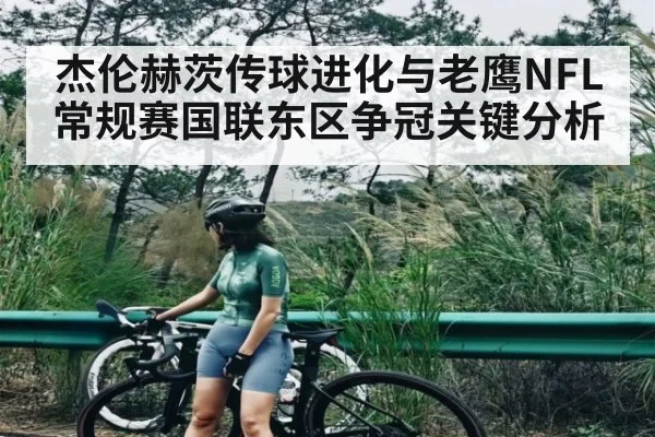 杰伦赫茨传球进化与老鹰NFL常规赛国联东区争冠关键分析